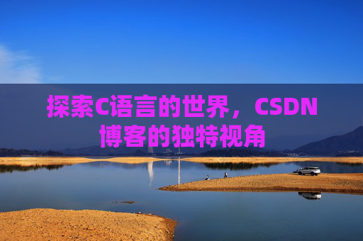 探索C语言的世界,CSDN博客的独特视角